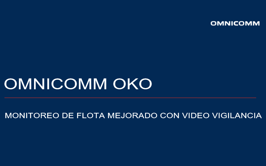 OMNICOMM OKO. MONITOREO DE FLOTA MEJORADO CON VIDEO VIGILANCIA